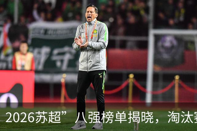 2026苏超”八强榜单揭晓，淘汰赛即将开启！